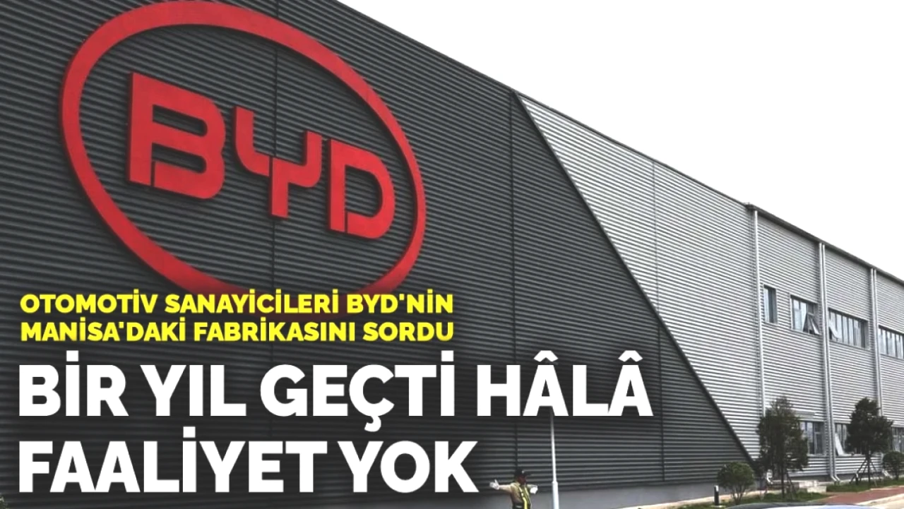 BYD'nin Manisa Fabrikası: Otomotiv Sanayicileri Faaliyetleri Neden Bekliyor?