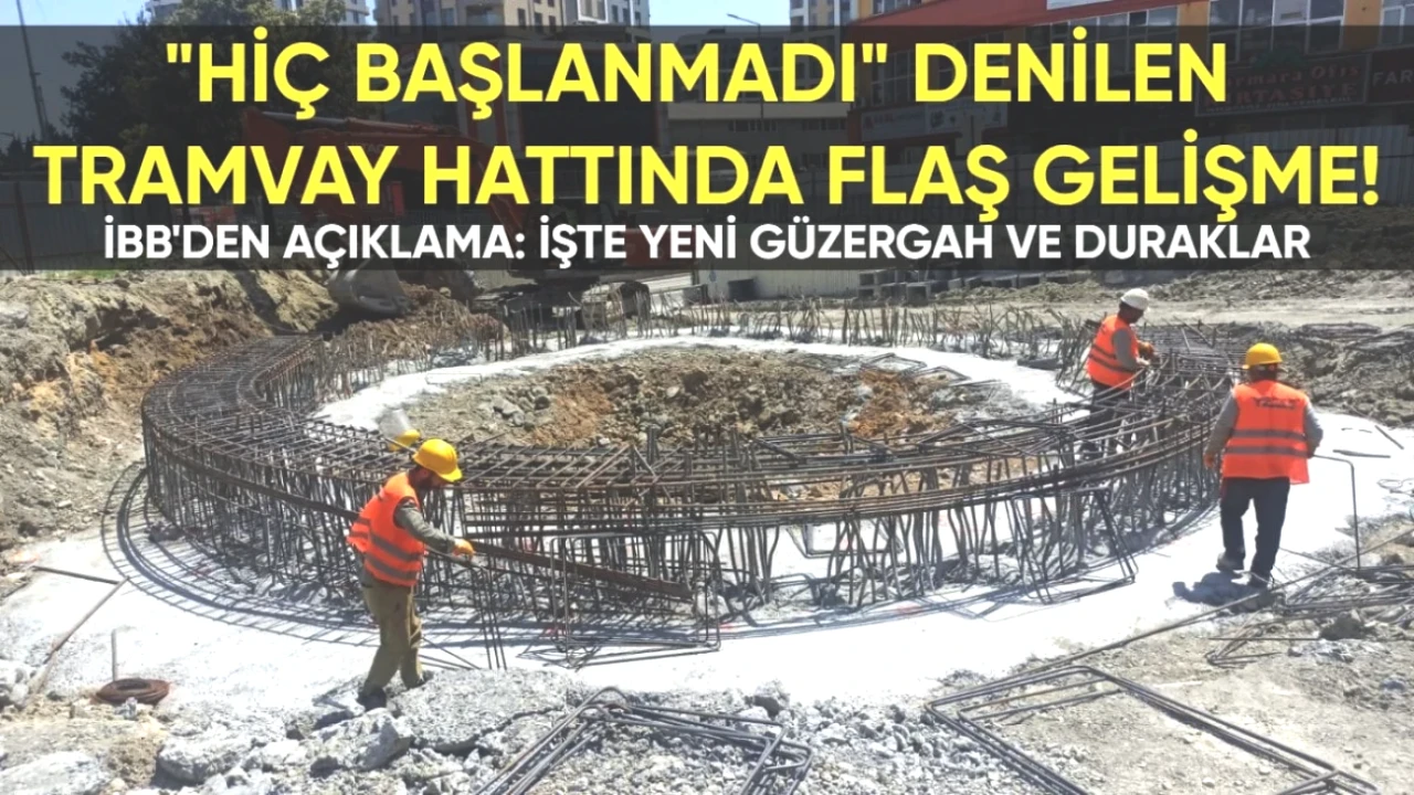 İBB'den Beklenen Açıklama: 'Hiç Başlanmadı' Denilen Tramvay Hattı İçin Yeni Güzergah ve Duraklar Belirlendi!