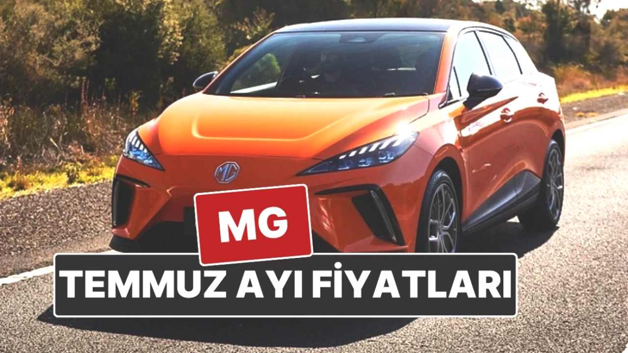 MG Temmuz 2025 Fiyat Listesi ve Kaçırılmayacak Güncel Kampanyalar!